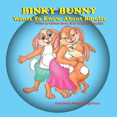 Binky Bunny Wants To Know About Bipolar - by  Kathleen Boros (Paperback)