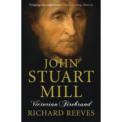 John Stuart Mill - by  Richard Reeves (Paperback)