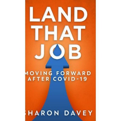 Land That Job - Moving Forward After Covid-19 - by  Sharon Davey (Hardcover)