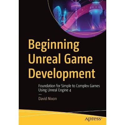 Beginning Unreal Game Development - by  David Nixon (Paperback)