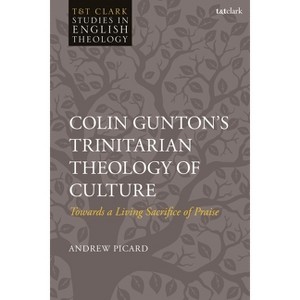 Colin Gunton's Trinitarian Theology of Culture - (T&t Clark Studies in English Theology) by  Andrew Picard (Hardcover) - 1 of 1