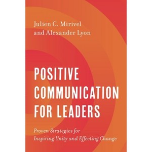 Positive Communication for Leaders - by  Julien C Mirivel & Alexander Lyon (Paperback) - 1 of 1