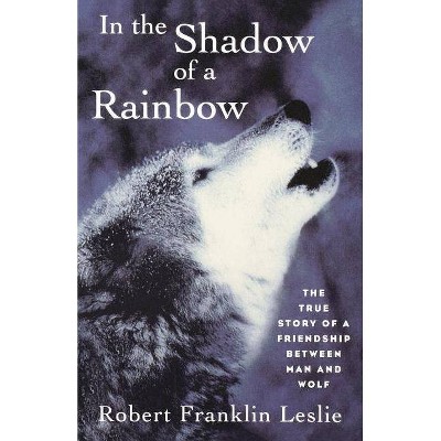 In the Shadow of a Rainbow - by  Robert Franklin Leslie (Paperback)