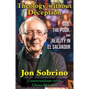 Theology Without Deception: God, the Poor, and Reality in El Salvador - by  Jon Sobrino (Paperback) - 1 of 1