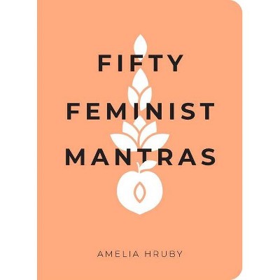 Fifty Feminist Mantras - by  Amelia Hruby (Paperback)