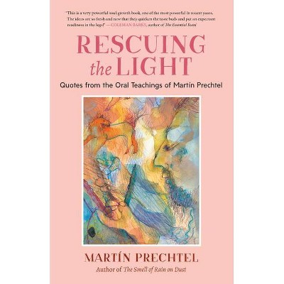 Rescuing the Light - by  Martín Prechtel (Paperback)