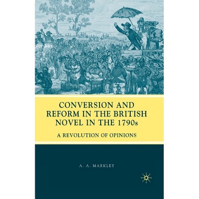 Conversion and Reform in the British Novel in the 1790s - by  A Markley (Paperback)