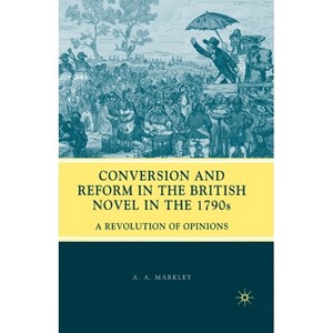 Conversion and Reform in the British Novel in the 1790s - by  A Markley (Paperback) - 1 of 1