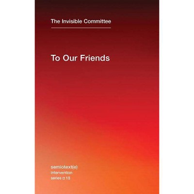 To Our Friends - (Semiotext(e) / Intervention) by  The Invisible Committee & The Invisible Committee (Paperback)