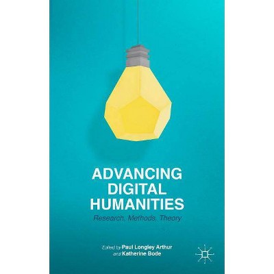 Advancing Digital Humanities - by  P Arthur & K Bode (Paperback)