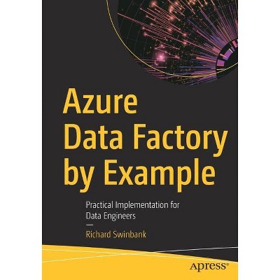 Azure Data Factory by Example - by  Richard Swinbank (Paperback)