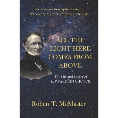 All the Light Here Comes from Above - by  Robert T McMaster (Paperback)