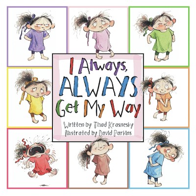 I Always, Always Get My Way - by  Thad Krasnesky (Hardcover)