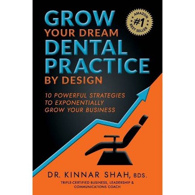 Grow Your Dream Dental Practice By Design - 2nd Edition by  Kinnar Shah (Paperback)