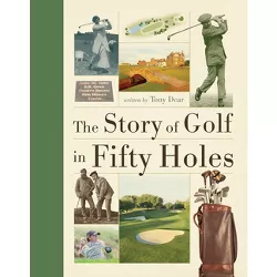 The Story of Golf in Fifty Holes - by  Tony Dear (Paperback)