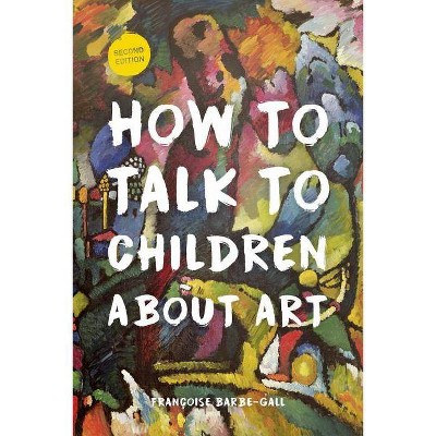 How to Talk to Children about Art - 2nd Edition by  Franocoise Barbe-Gall (Paperback)