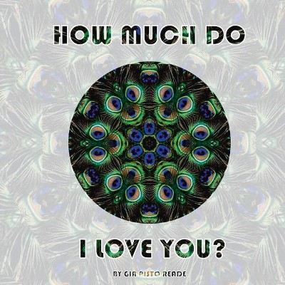 How Much Do I Love You? - by  Gia Pisto-Reade (Paperback)