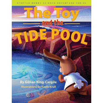 The Toy and the Tide Pool - (Stuffed Bunny Science Adventure) by  Gillian King-Cargile (Hardcover)