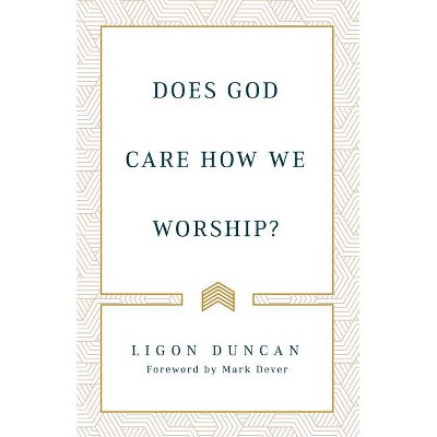 Does God Care How We Worship? - by  J Ligon Duncan (Paperback)
