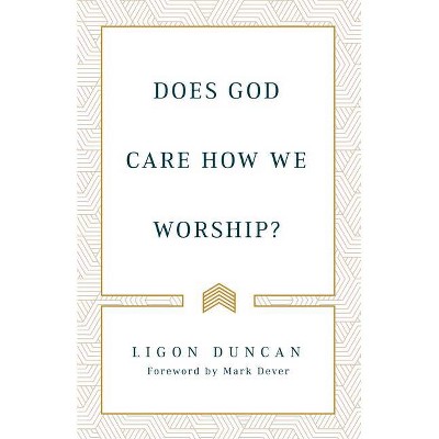 Does God Care How We Worship? - by  J Ligon Duncan (Paperback)