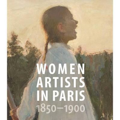 Women Artists in Paris, 1850-1900 - by  Laurence Madeline (Hardcover)