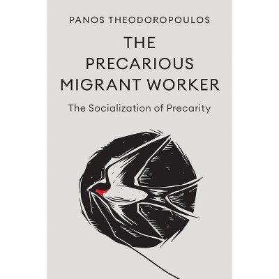 The Precarious Migrant Worker - by  Panos Theodoropoulos (Paperback)