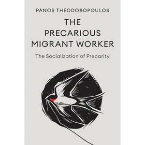 The Precarious Migrant Worker - by  Panos Theodoropoulos (Paperback) - 1 of 1