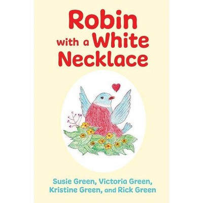 Robin with a White Necklace - by  Susie Green & Victoria Green & Kristine Green (Paperback)