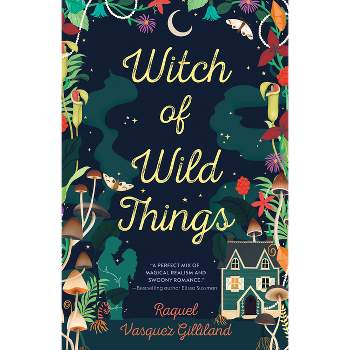 Witch of Wild Things - by  Raquel Vasquez Gilliland (Paperback)