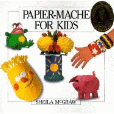 Papier-Mache for Kids - by  Sheila McGraw (Paperback)