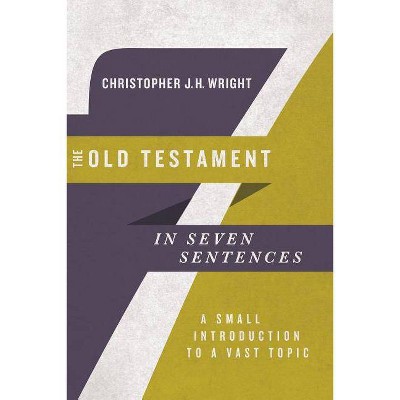 The Old Testament in Seven Sentences - (Introductions in Seven Sentences) by  Christopher J H Wright (Paperback)