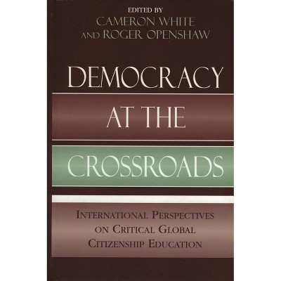 Democracy at the Crossroads - (Applications of Political Theory) by  Cameron White & Roger Openshaw (Hardcover)