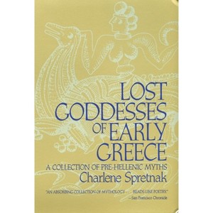 Lost Goddesses of Early Greece - by  Charlene Spretnak (Paperback) - 1 of 1