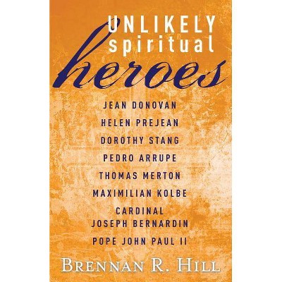 Unlikely Spiritual Heroes - by  Brennan R Hill (Paperback)