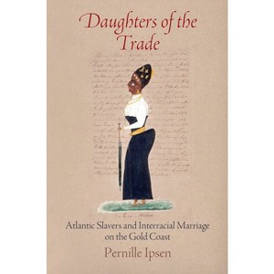Daughters of the Trade - (Early Modern Americas) by  Pernille Ipsen (Paperback) - 1 of 1