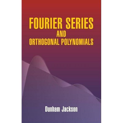Fourier Series and Orthogonal Polynomials - (Dover Books on Mathematics) by  Dunham Jackson (Paperback)