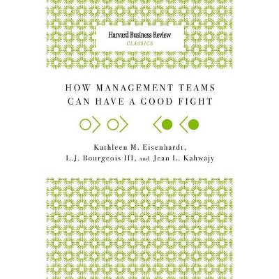 How Management Teams Can Have a Good Fight - by  Kathleen M Eisenhardt & Jean L Kahwajy & L J III Bourgeois (Paperback)