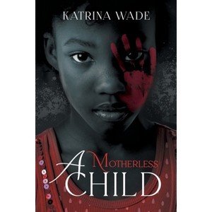 A Motherless Child - by  Katrina Wade (Paperback) - 1 of 1