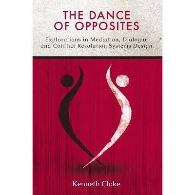 The Dance of Opposites - by  Kenneth Cloke (Paperback)