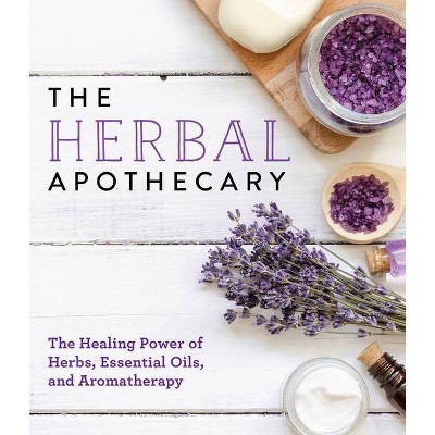 The Herbal Apothecary: Healing Power of Herbs, Essential Oils, and Aromatherapy - by  Publications International Ltd (Paperback)