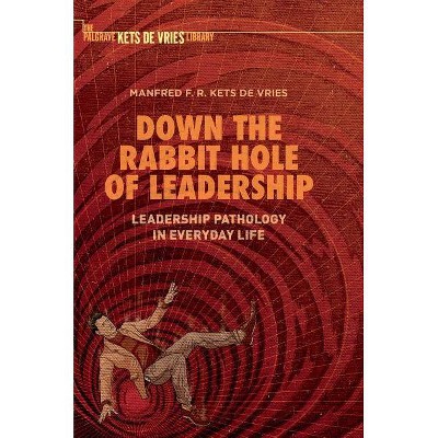 Down the Rabbit Hole of Leadership - by  Manfred F R Kets de Vries (Hardcover)