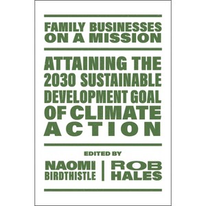 Attaining the 2030 Sustainable Development Goal of Climate Action - (Family Businesses on a Mission) by  Naomi Birdthistle & Rob Hales (Paperback) - 1 of 1
