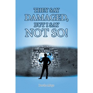 They Say Damaged, But I Say Not So! - by  Porcha Mays (Paperback) - 1 of 1
