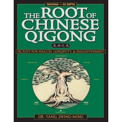 The Root of Chinese Qigong - (Qigong Foundation) 2nd Edition by  Jwing-Ming Yang (Paperback)