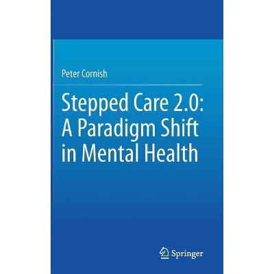Stepped Care 2.0: A Paradigm Shift in Mental Health - by  Peter Cornish (Hardcover)