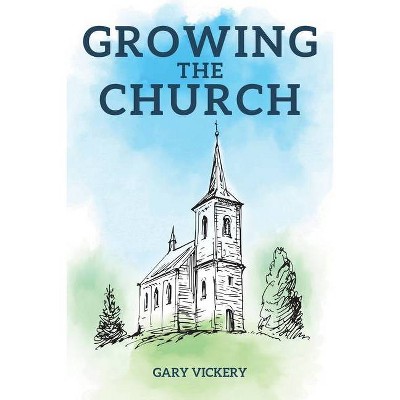 Growing the Church - by  Gary Vickery (Paperback)