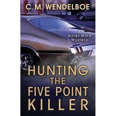 Hunting the Five Point Killer - (Bitter Wind Mystery) by  C M Wendelboe (Paperback)