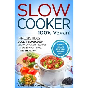 Slow Cooker - 100% VEGAN! - Irresistibly Good & Super Easy Slow Cooker Recipes to Save Your Time & Get Healthy - by  Karen Greenvang (Paperback) - 1 of 1