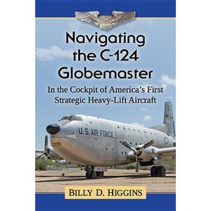 Navigating the C-124 Globemaster - by  Billy D Higgins (Paperback) - 1 of 1