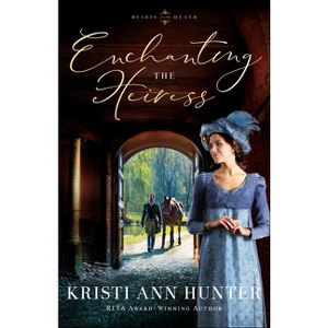 Enchanting the Heiress - (Hearts on the Heath) by  Kristi Ann Hunter (Paperback) - 1 of 1